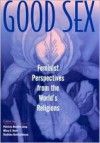 Good Sex: Feminist Perspectives from the World's Religions - Patricia Beattie Jung, Radhika Balakrishnan, Mary E. Hunt