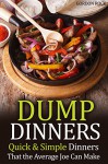 Dump Dinners: Quick & Simple Dinners That the Average Joe Can Make - Gordon Rock