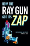 How the Ray Gun Got Its Zap: Odd Excursions into Optics - Stephen R. Wilk