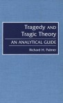 Tragedy and Tragic Theory: An Analytical Guide - Richard H. Palmer