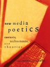 New Media Poetics: Contexts, Technotexts, and Theories - Adalaide Morris, Thomas Swiss