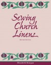 Sewing Church Linens, Revised Edition: Convent Hemming and Simple Embroidery - Elizabeth Morgan