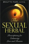 The Sexual Herbal: Prescriptions for Enhancing Love and Passion - Brigitte Mars, Brigitte Mars A. H. G.