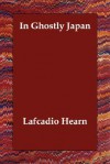 In Ghostly Japan - Lafcadio Hearn