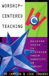 Worship-Centered Teaching: Guiding Youth to Discover Their Identity in Christ - Jim Hampton