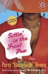 Sittin' in the Front Pew: A Novel - Parry A. Brown