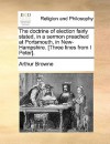 The Doctrine of Election Fairly Stated, in a Sermon Preached at Portsmouth, in New-Hampshire. [Three Lines from I Peter] - Arthur Browne