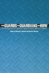 Who Guards the Guardians and How: Democratic Civil-Military Relations - Thomas C. Bruneau, Scott D. Tollefson