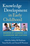 Knowledge Development in Early Childhood: Sources of Learning and Classroom Implications - Ashley M. Pinkham, Tanya Kaefer, Susan B. Neuman