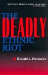 The Deadly Ethnic Riot - Donald L. Horowitz