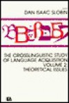 The Crosslinguistic Study of Language Acquisition: Volume 2: Theoretical Issues - Slobin