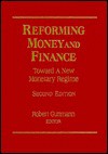 Reforming Money and Finance: Toward a New Monetary Regime, Second Edition - Robert Guttmann