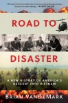 Road to Disaster: A New History of America's Descent into Vietnam - Brian VanDeMark