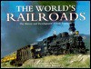 The World's Railroads: The History and Development of Rail Transport - Christopher Chant, John Moore