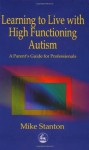 Learning to Live with High Functioning Autism: A Parent's Guide for Professionals - Mike Stanton
