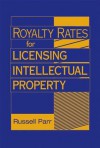 Royalty Rates for Licensing Intellectual Property - Russell L Parr