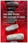 Haaretz e-books - Fire and Stone: The History of Man: Israeli Archaeology - Ruth Schuster, Ran Shapira, Eli Ashkenazi, Julia Fridman, Arnold Slyper, Miriam Feinberg Vamosh