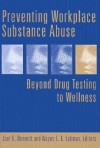 Preventing Workplace Substance Abuse: Beyond Drug Testing to Wellness - Joel B. Bennett