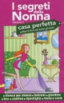 I segreti della nonna vol. 3: Casa perfetta, pulisci a fondo e poi invita gli amici - Elisabetta Rosa, Simona Morellini