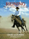 Reining: The Art of Performance in Horses - Bob Loomis, Kathy Kadash