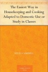 The Easiest Way in Housekeeping and Cooking Adapted to Domestic Use or Study in Classes - Helen Campbell