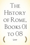 The History of Rome, Books 01 to 08 - Livy