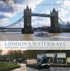 London's Waterways: Exploring the Capital's Rivers and Canals. Derek Pratt - Derek Pratt