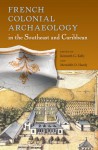 French Colonial Archaeology in the Southeast and Caribbean - Kenneth G. Kelly, Meredith D. Hardy