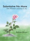 Submissive No More: One Woman's Journey to Joy - Barbara Moore