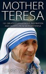 Mother Teresa: 101 Greatest Life Lessons, Inspiration and Quotes from Mother Teresa (Mother Teresa Of Calcutta, Happiness, Essential Wisdom) - Chris Johnston