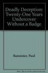 Deadly Deception: Twenty-One Years Undercover Without a Badge - Paul Bannister, John W Stafford