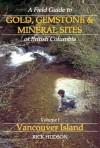 A Field Guide to Gold, Gemstone & Mineral Sites of B: Vancouver Island - Richard Hudson