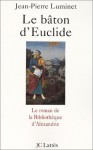 Le bâton d'Euclide : le roman de la Bibliothèque d'Alexandrie - Jean-Pierre Luminet