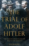 The Trial of Adolf Hitler: The Beer Hall Putsch and the Rise of Nazi Germany - David King