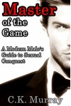 Master of the Game: A Modern Male's Guide to Sexual Conquest (Sexual Attraction, Body Language, Alpha Male, Attract Women) - C.K. Murray, Sexual Attraction, Body Language, Alpha Male