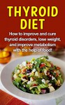 Thyroid Diet: How to improve and cure thyroid disorders, lose weight, and improve metabolism with the help of food! - Robert Jacobson