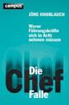 Die Chef-Falle: Wovor Führungskräfte sich in Acht nehmen müssen (German Edition) - Jörg Knoblauch