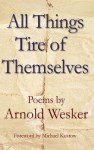 All Things Tire of Themselves - Arnold Wesker