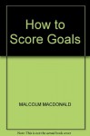 How to Score Goals - Malcolm MacDonald