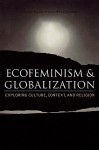 Ecofeminism and Globalization: Exploring Culture, Context, and Religion - Heather Eaton