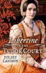 Libertine in the Tudor Court - Juliet Landon