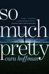 So Much Pretty - Cara Hoffman