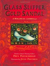 Glass Slipper, Gold Sandal: A Worldwide Cinderella - Paul Fleischman, Julie Paschkis