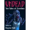 Undead: Ten Tales of Zombies - Rayne Hall, John Hoddy, Douglas Kolacki, Tara Maya, Matt Hults, Jeff Strand, Paul D. Dail, Jonathan Broughton, Tracie McBride, April Grey