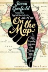 On the Map: A Mind-Expanding Exploration of the Way the World Looks - Simon Garfield