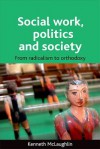 Social work, politics and society: From radicalism to orthodoxy - Kenneth McLaughlin