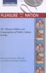 Pleasure and the Nation: The History, Politics and Consumption of Public Culture in India - Rachel Dwyer