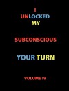 I Unlocked My Subconscious Your Turn: Volume IV - TODD ANDREW ROHRER