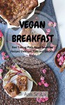 Vegan Breakfast: Best Tasting Plant Based Breakfast Recipes: Delicious, Easy and Quick to Make - Ann Scott