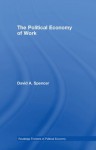 The Political Economy of Work (Routledge Frontiers of Political Economy) - David Spencer